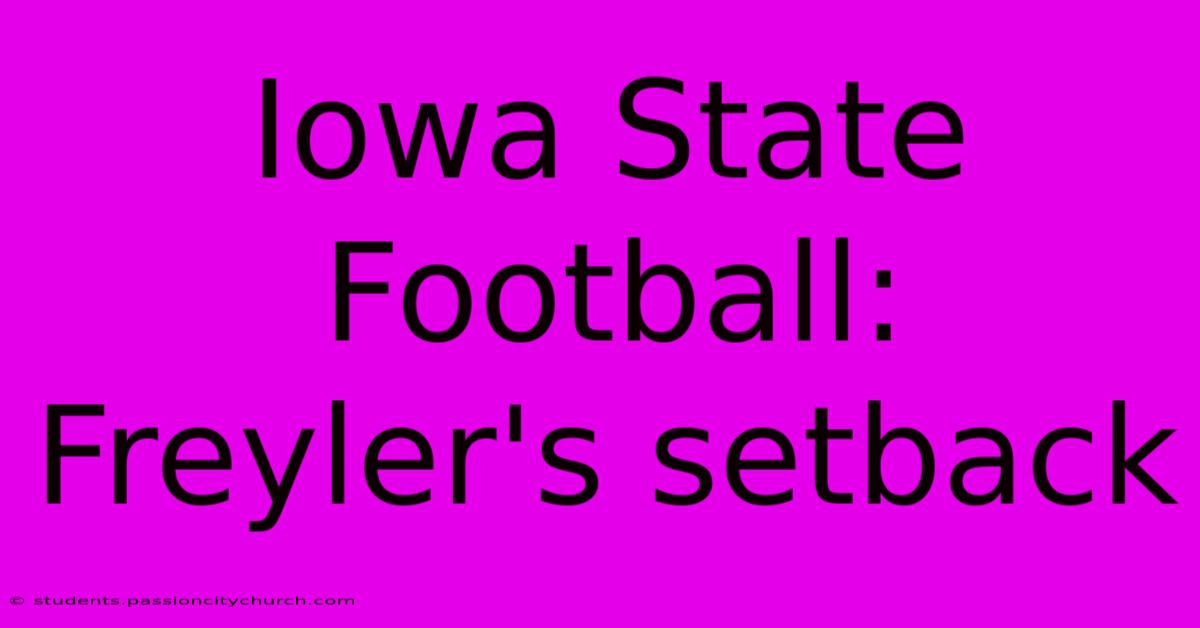 Iowa State Football: Freyler's Setback