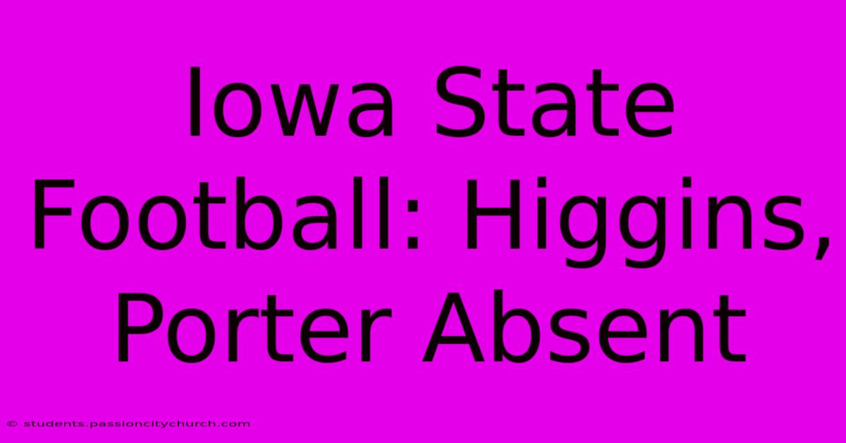 Iowa State Football: Higgins, Porter Absent