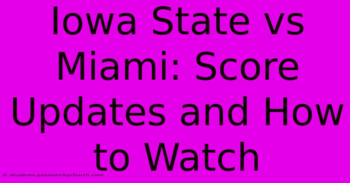 Iowa State Vs Miami: Score Updates And How To Watch