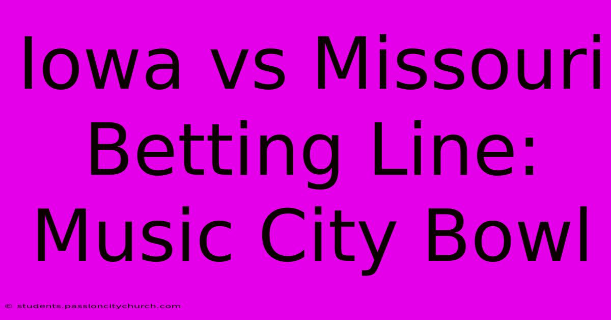 Iowa Vs Missouri Betting Line: Music City Bowl