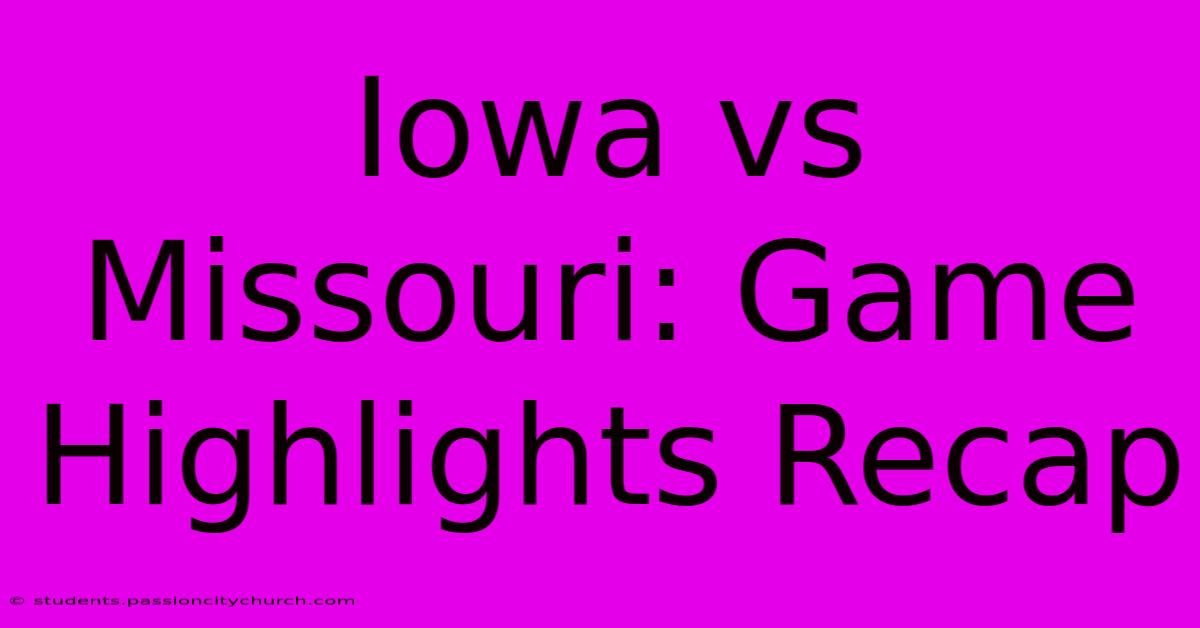 Iowa Vs Missouri: Game Highlights Recap