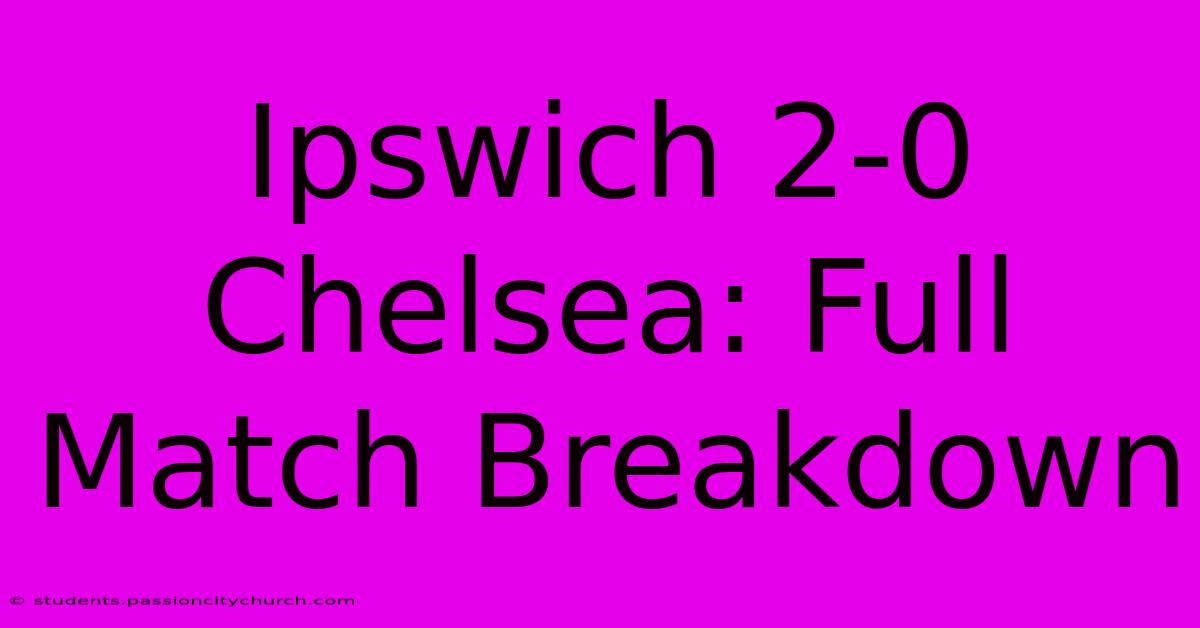 Ipswich 2-0 Chelsea: Full Match Breakdown