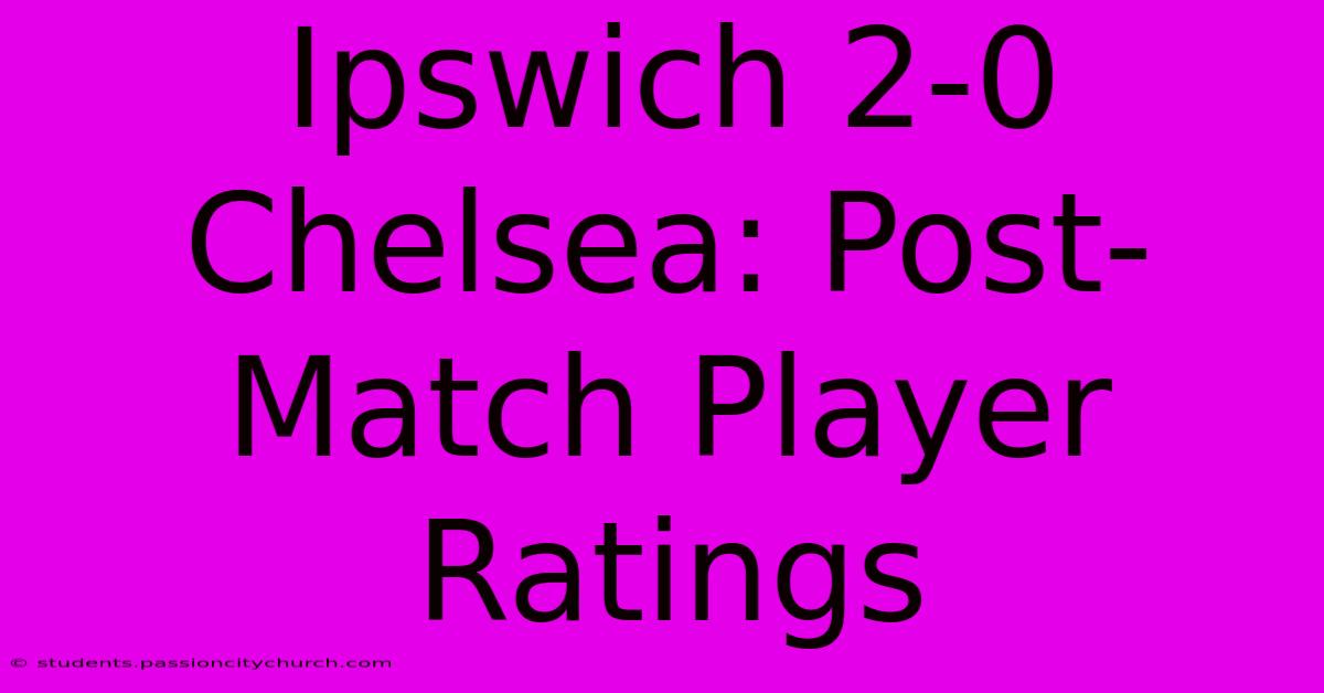 Ipswich 2-0 Chelsea: Post-Match Player Ratings