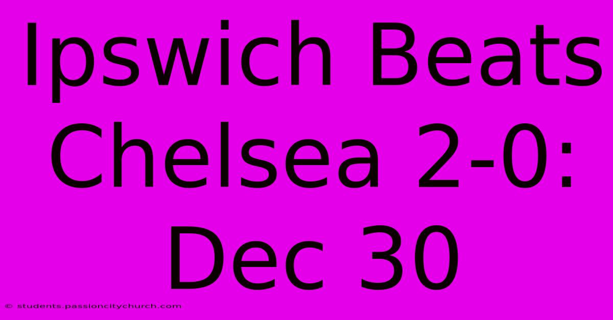 Ipswich Beats Chelsea 2-0: Dec 30