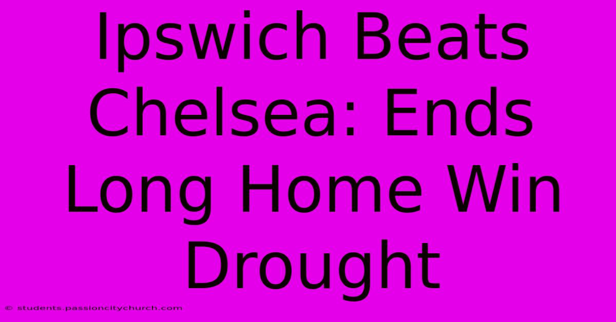 Ipswich Beats Chelsea: Ends Long Home Win Drought