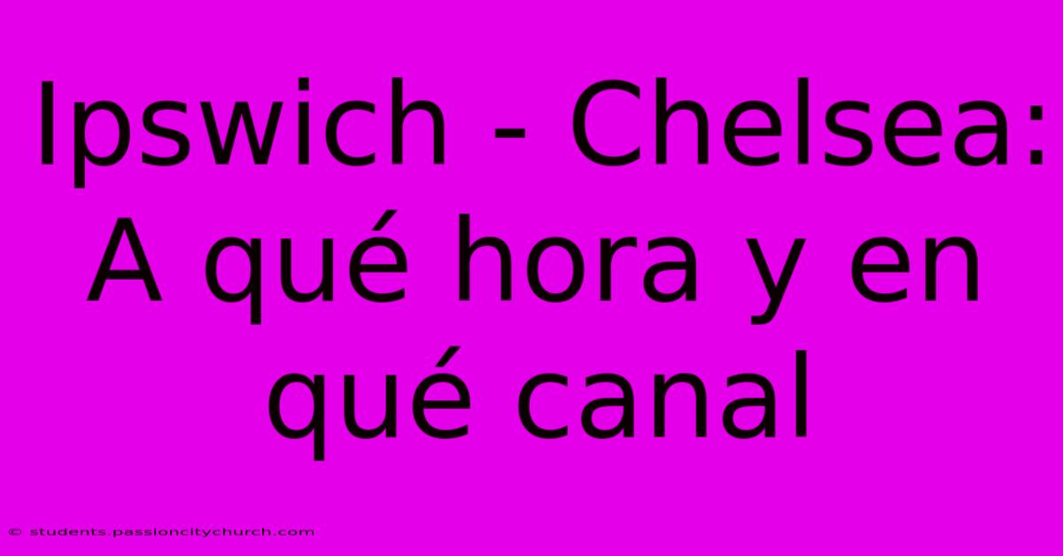 Ipswich - Chelsea:  A Qué Hora Y En Qué Canal