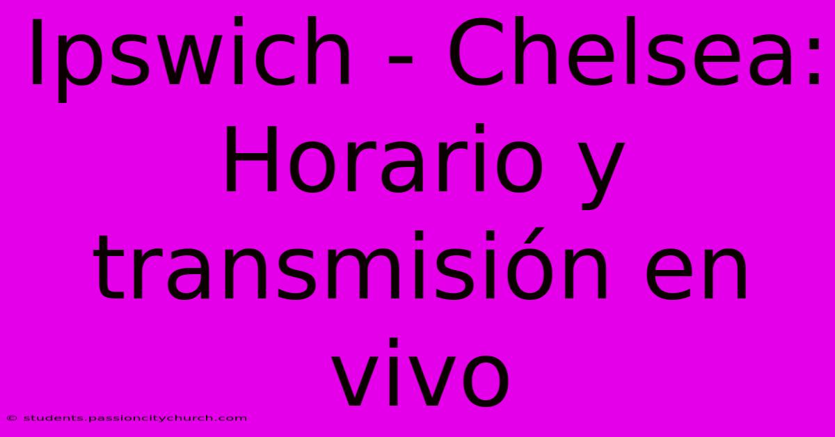 Ipswich - Chelsea: Horario Y Transmisión En Vivo