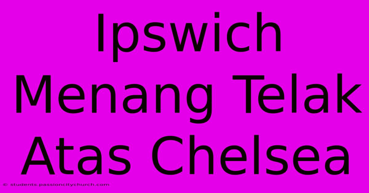 Ipswich Menang Telak Atas Chelsea