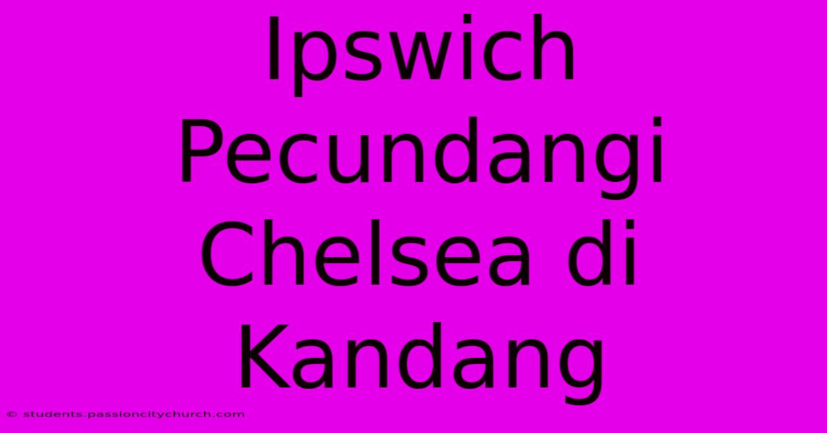 Ipswich Pecundangi Chelsea Di Kandang