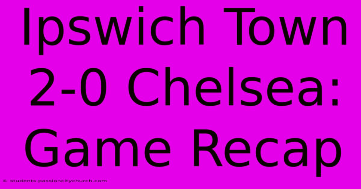 Ipswich Town 2-0 Chelsea: Game Recap