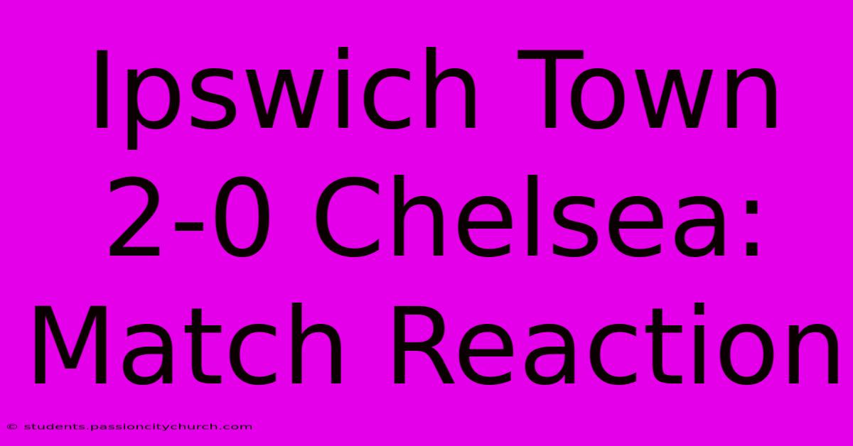 Ipswich Town 2-0 Chelsea: Match Reaction