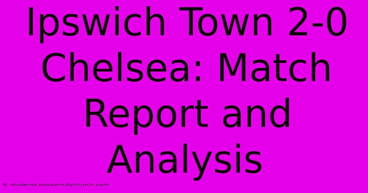 Ipswich Town 2-0 Chelsea: Match Report And Analysis