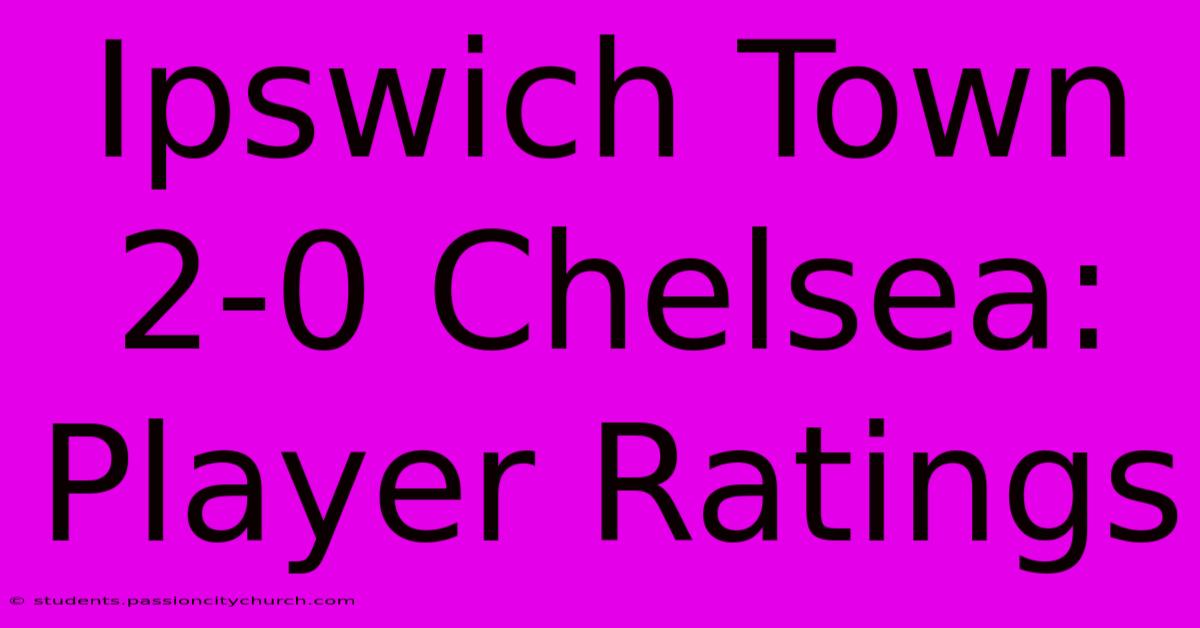 Ipswich Town 2-0 Chelsea: Player Ratings