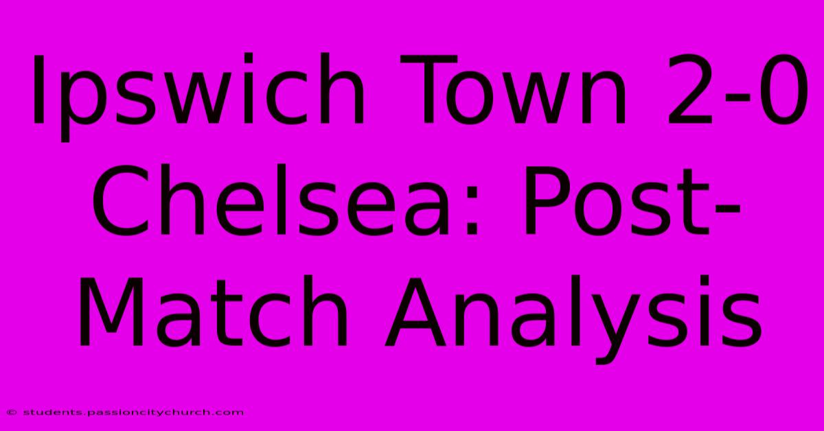 Ipswich Town 2-0 Chelsea: Post-Match Analysis