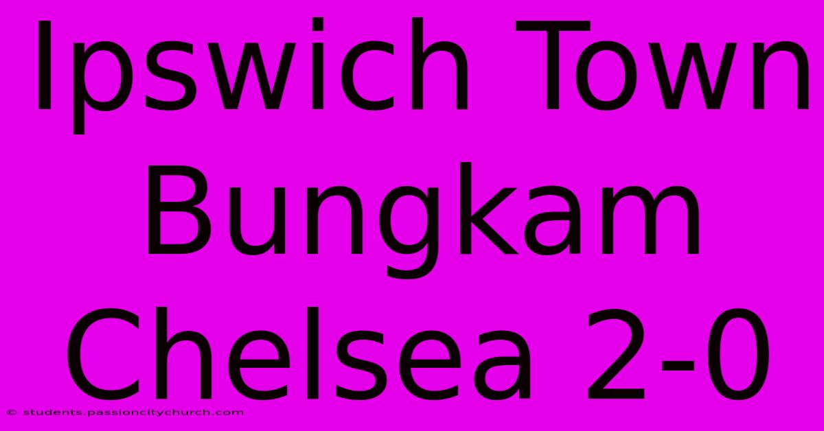 Ipswich Town Bungkam Chelsea 2-0