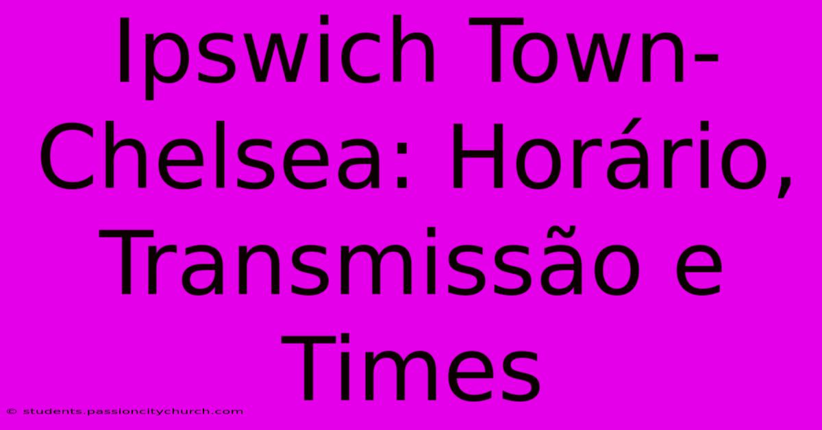 Ipswich Town-Chelsea: Horário, Transmissão E Times