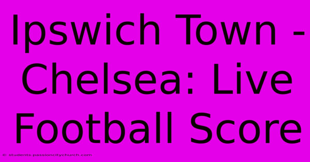 Ipswich Town - Chelsea: Live Football Score