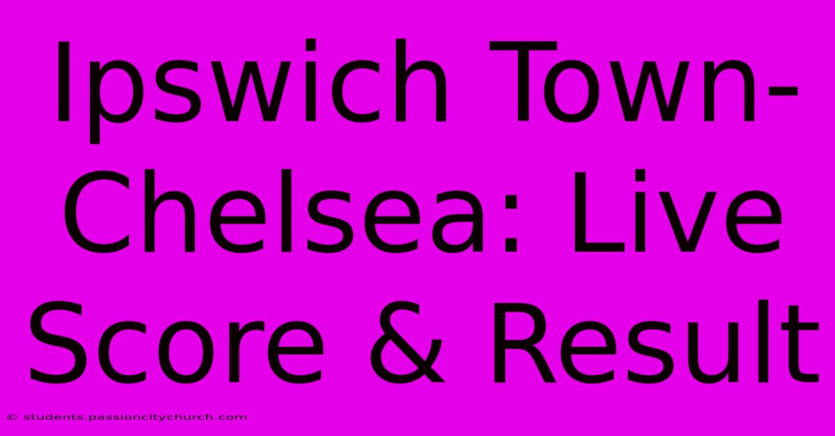 Ipswich Town-Chelsea: Live Score & Result