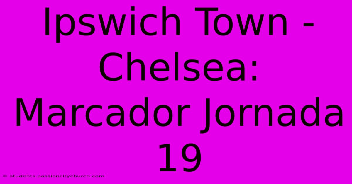 Ipswich Town - Chelsea: Marcador Jornada 19