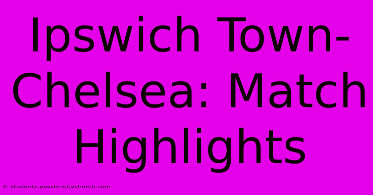 Ipswich Town-Chelsea: Match Highlights