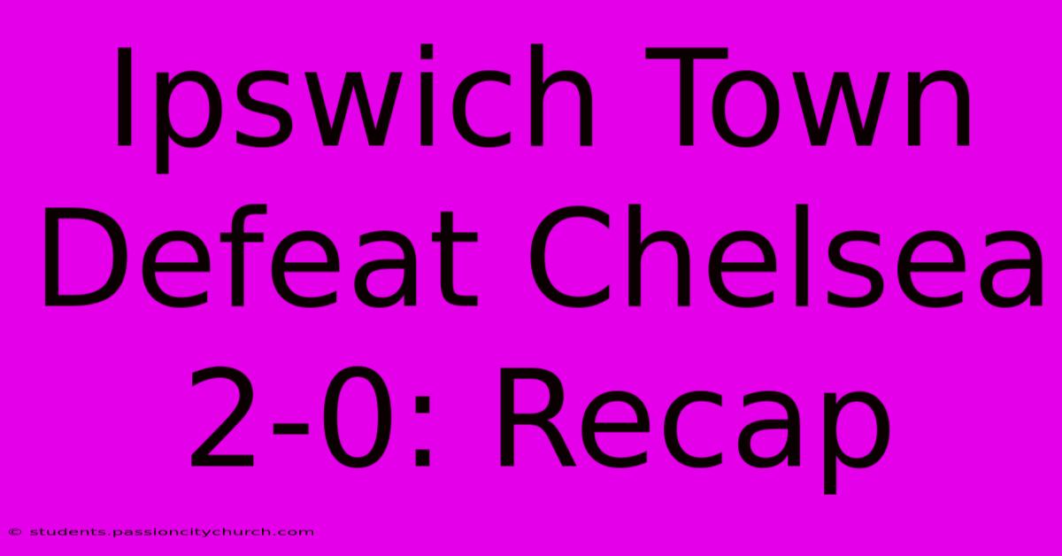 Ipswich Town Defeat Chelsea 2-0: Recap