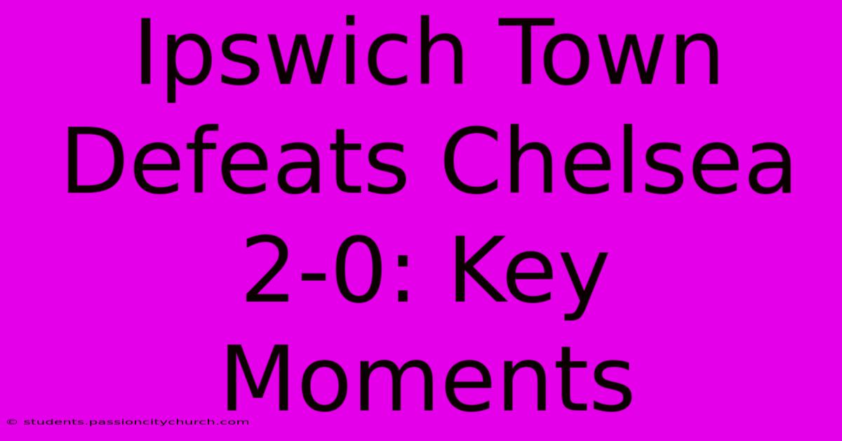 Ipswich Town Defeats Chelsea 2-0: Key Moments