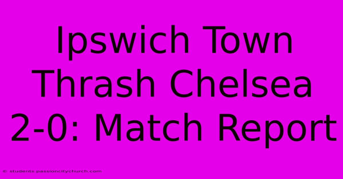 Ipswich Town Thrash Chelsea 2-0: Match Report