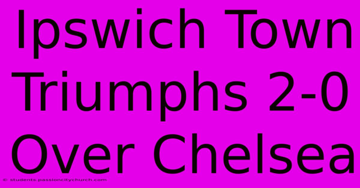 Ipswich Town Triumphs 2-0 Over Chelsea