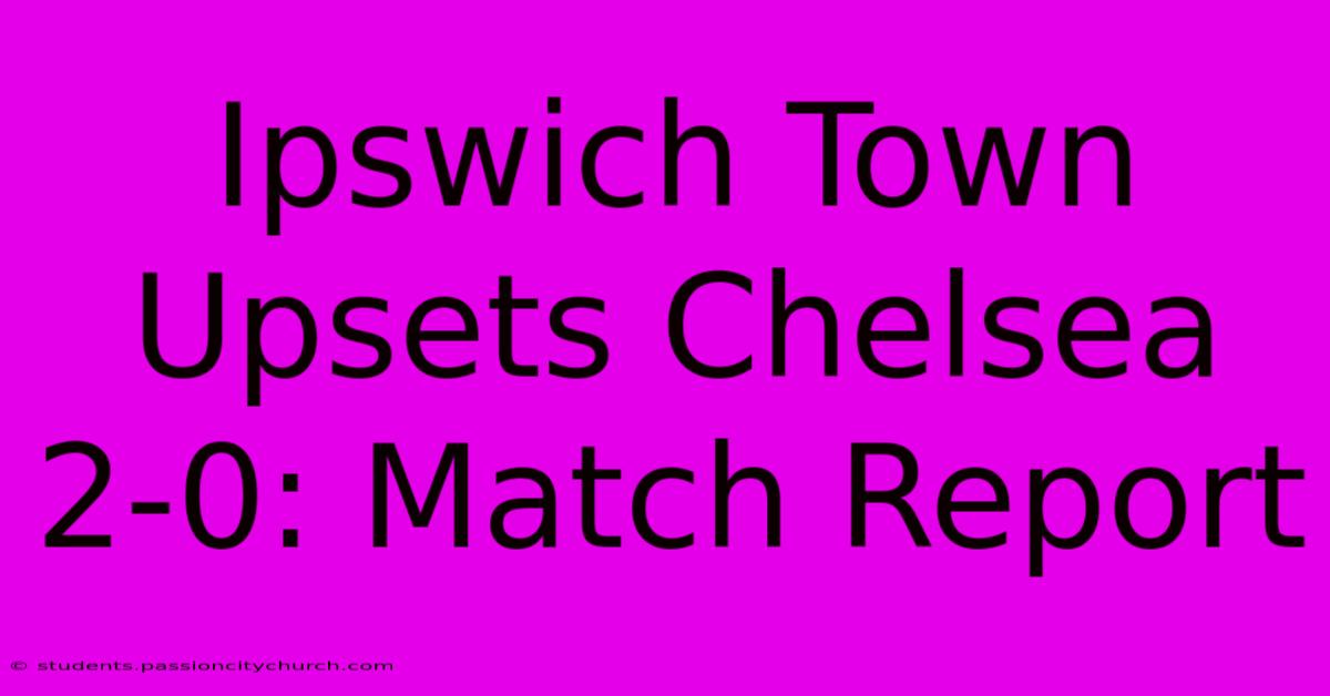 Ipswich Town Upsets Chelsea 2-0: Match Report