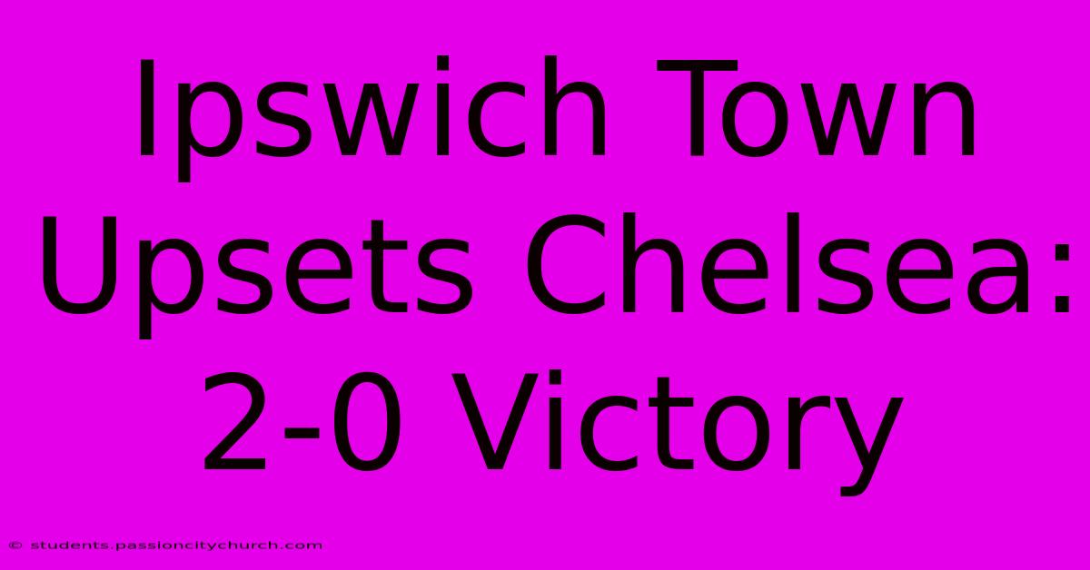 Ipswich Town Upsets Chelsea: 2-0 Victory