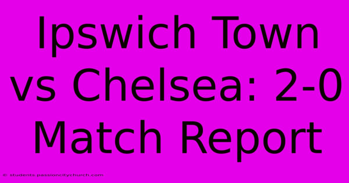 Ipswich Town Vs Chelsea: 2-0 Match Report