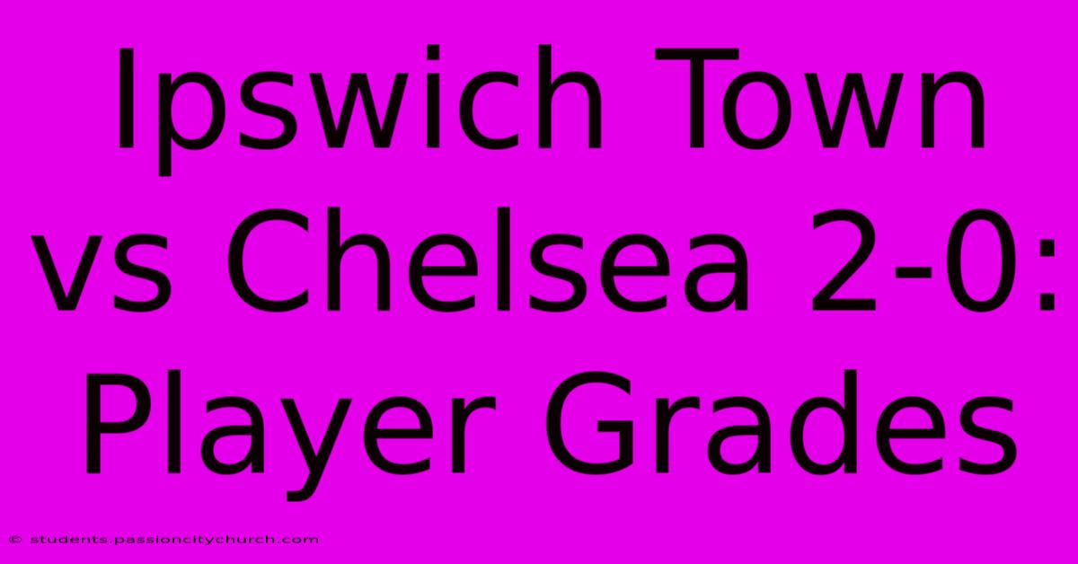 Ipswich Town Vs Chelsea 2-0: Player Grades