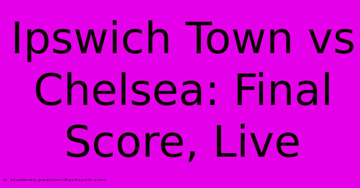 Ipswich Town Vs Chelsea: Final Score, Live