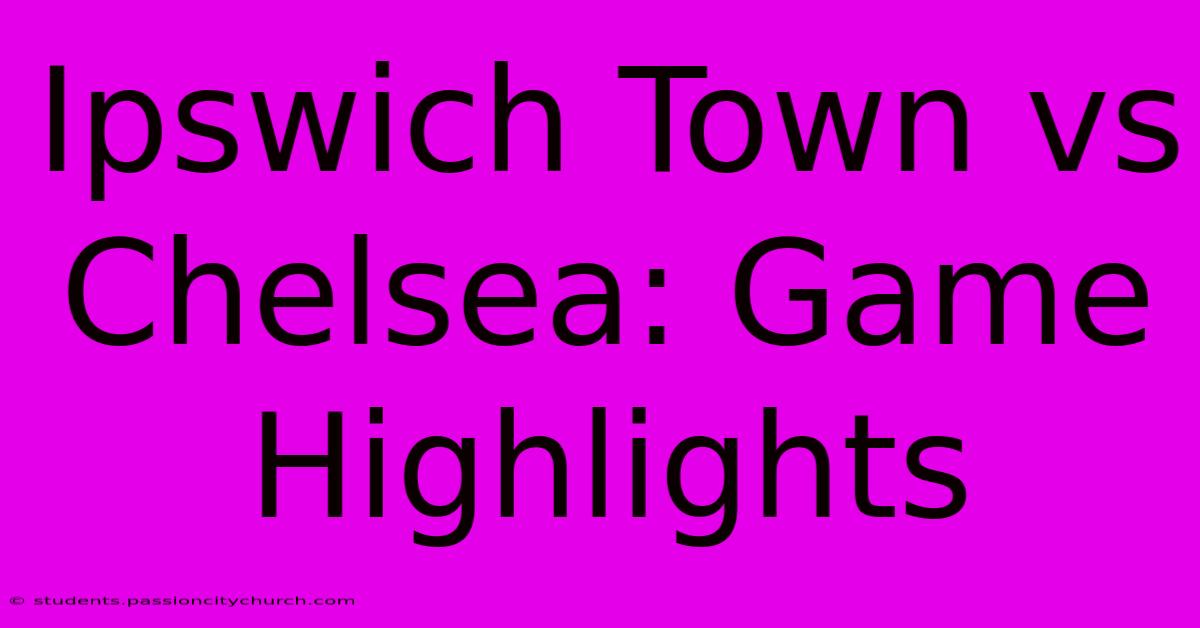 Ipswich Town Vs Chelsea: Game Highlights