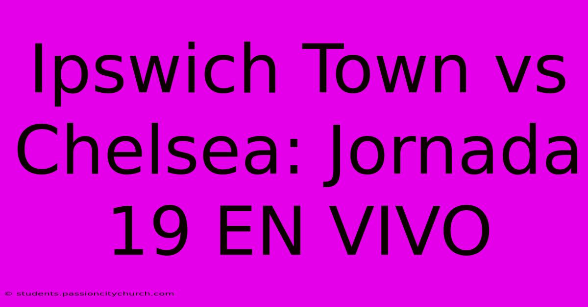 Ipswich Town Vs Chelsea: Jornada 19 EN VIVO