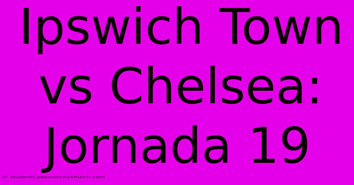 Ipswich Town Vs Chelsea: Jornada 19