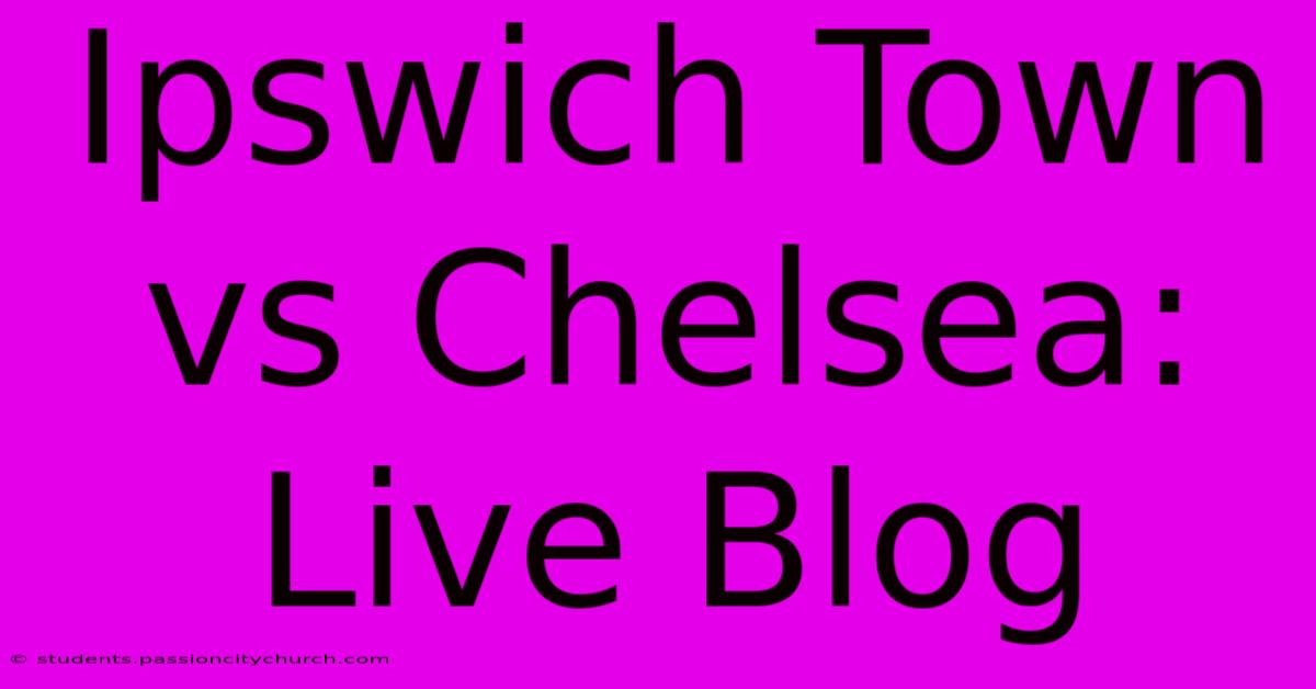 Ipswich Town Vs Chelsea: Live Blog