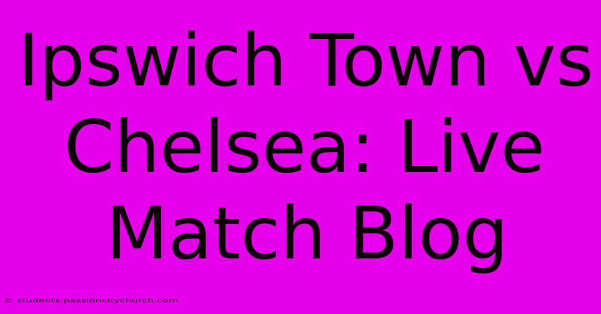 Ipswich Town Vs Chelsea: Live Match Blog