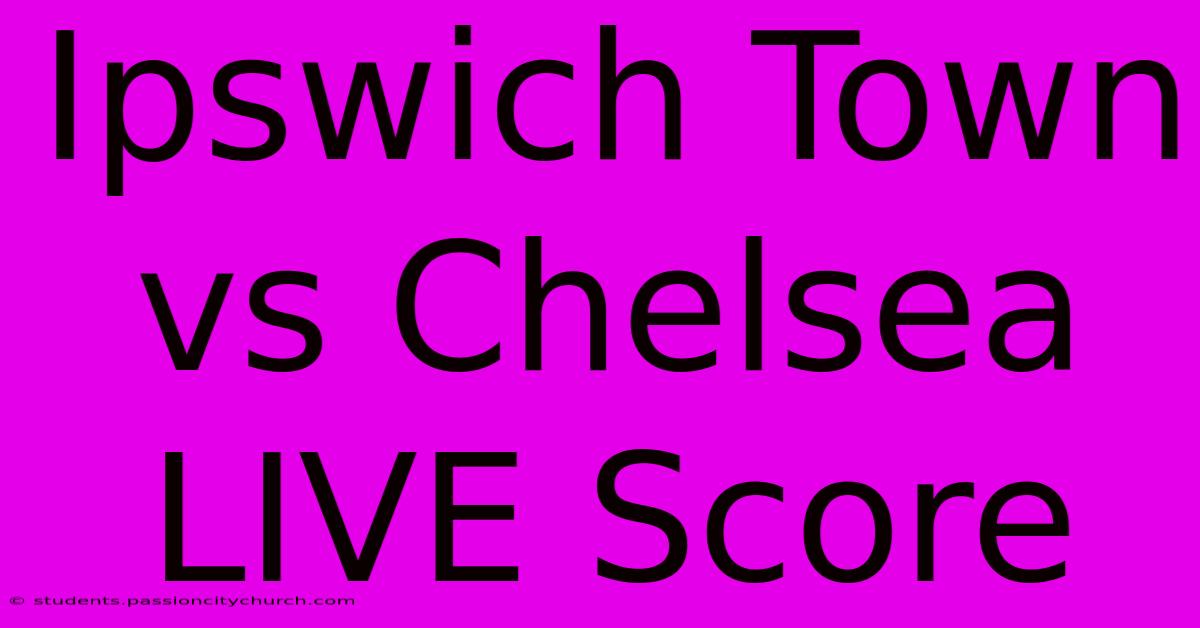 Ipswich Town Vs Chelsea LIVE Score