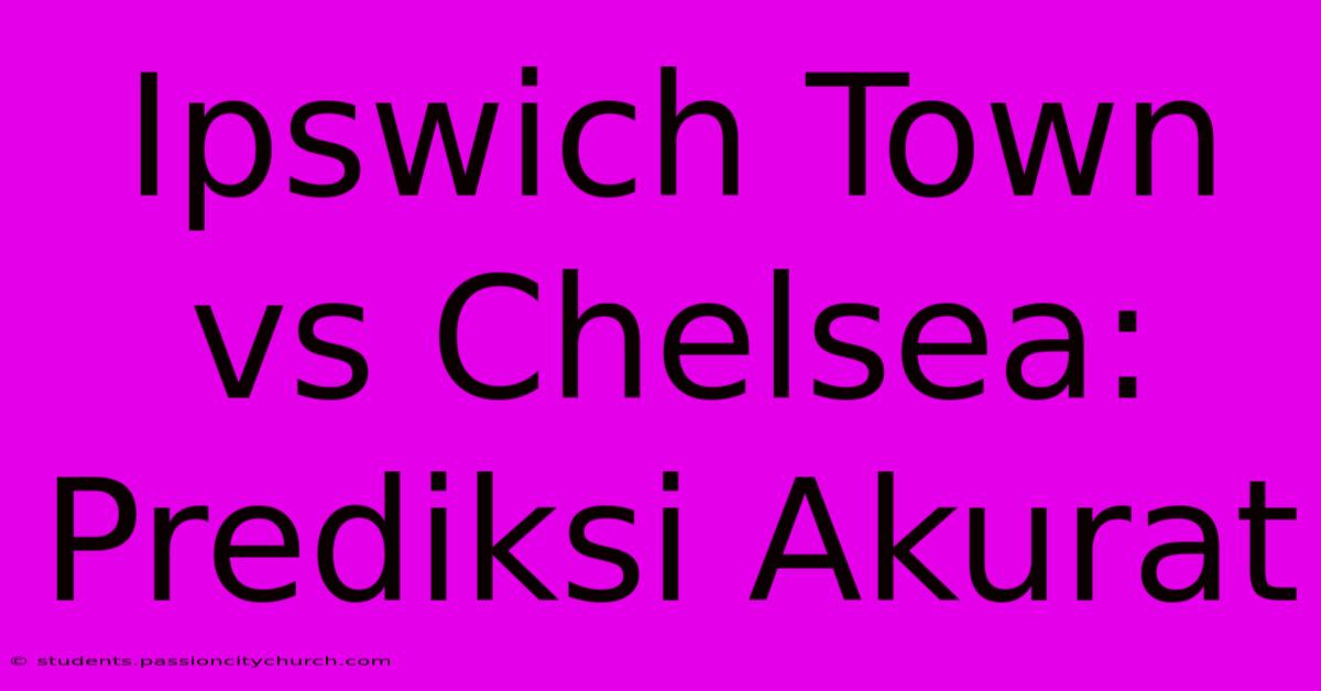 Ipswich Town Vs Chelsea: Prediksi Akurat