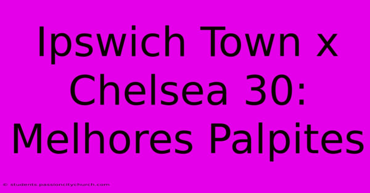 Ipswich Town X Chelsea 30: Melhores Palpites