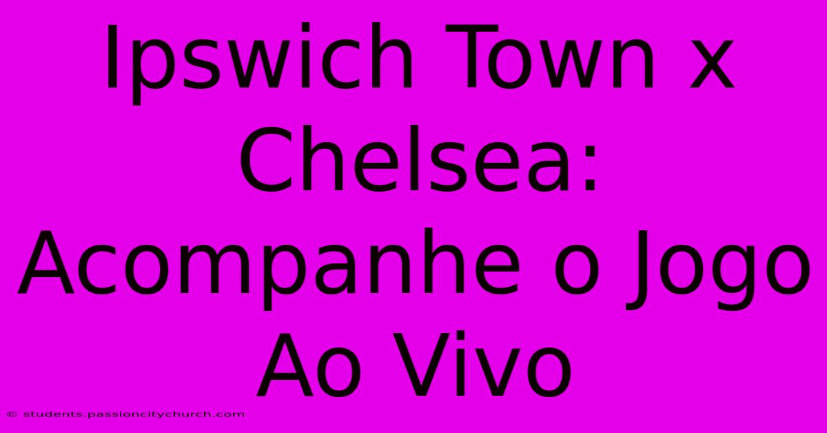 Ipswich Town X Chelsea: Acompanhe O Jogo Ao Vivo