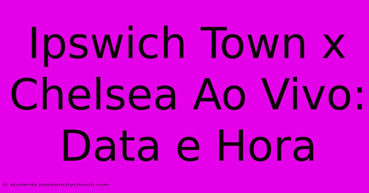 Ipswich Town X Chelsea Ao Vivo: Data E Hora