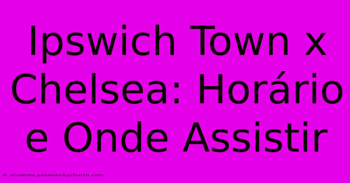 Ipswich Town X Chelsea: Horário E Onde Assistir