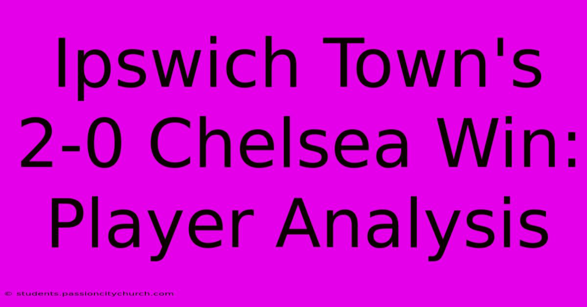 Ipswich Town's 2-0 Chelsea Win: Player Analysis