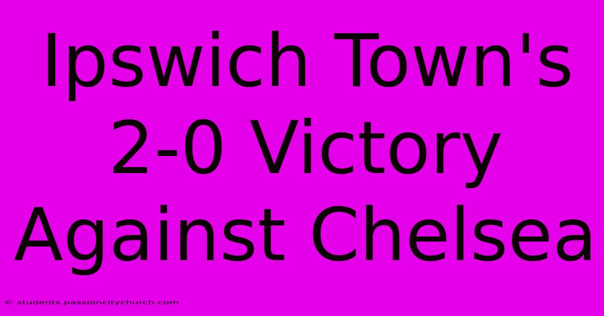 Ipswich Town's 2-0 Victory Against Chelsea