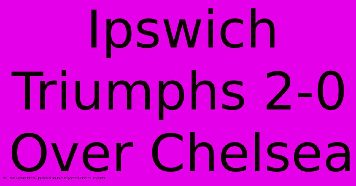 Ipswich Triumphs 2-0 Over Chelsea