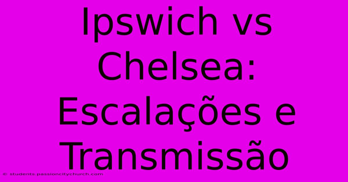 Ipswich Vs Chelsea: Escalações E Transmissão