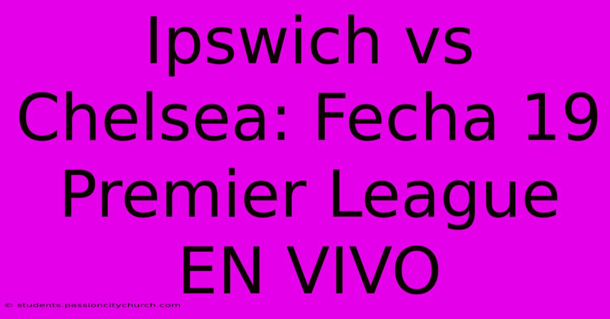 Ipswich Vs Chelsea: Fecha 19 Premier League EN VIVO