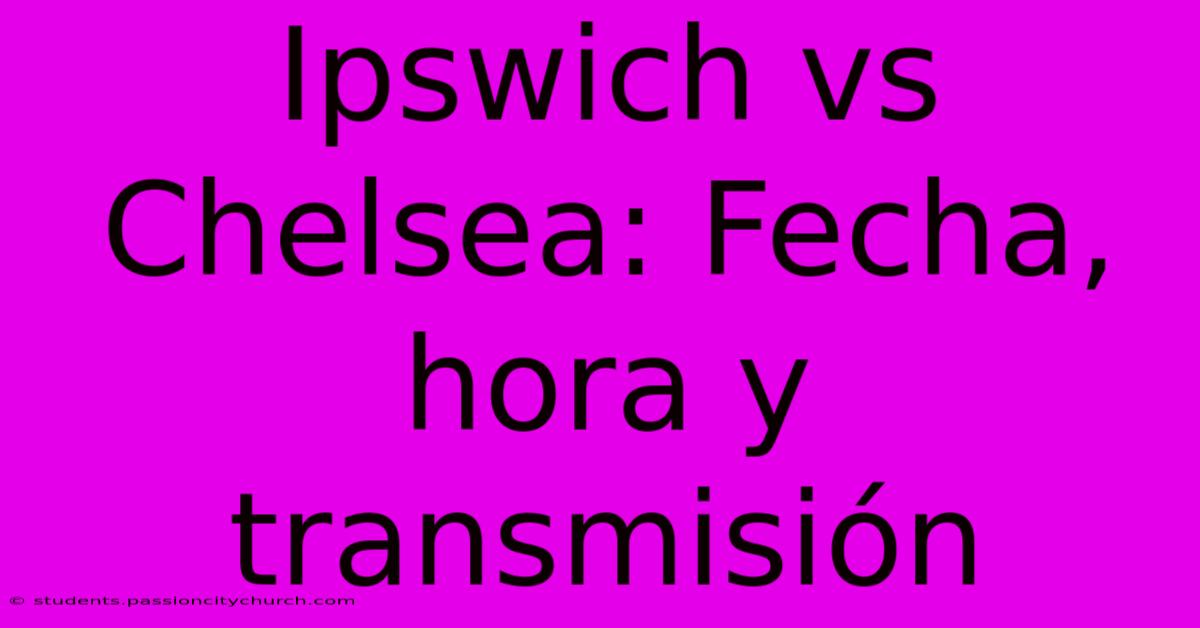 Ipswich Vs Chelsea: Fecha, Hora Y Transmisión